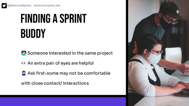 @MentoredSprints mentored-sprints.dev 
Finding a sprint
buddy
󰟲 Someone interested in the same project
👀 An extra pair of eyes are helpful
󰢂 Ask ﬁrst-some may not be comfortable
with close contact/ interactions
