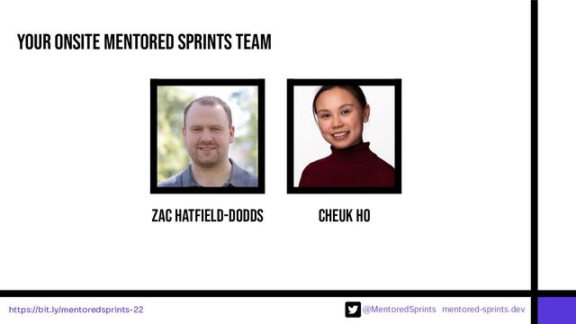 @MentoredSprints mentored-sprints.dev 
Your onsite mentored sprints team
Zac hatfield-dodds Cheuk ho
https://bit.ly/mentoredsprints-22

