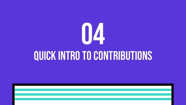 Quick intro to contributions
04
