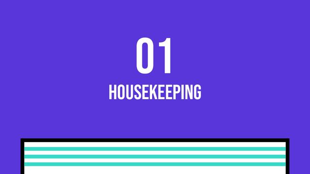 Housekeeping
01
