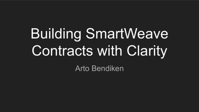 Building SmartWeave
Contracts with Clarity
Arto Bendiken
