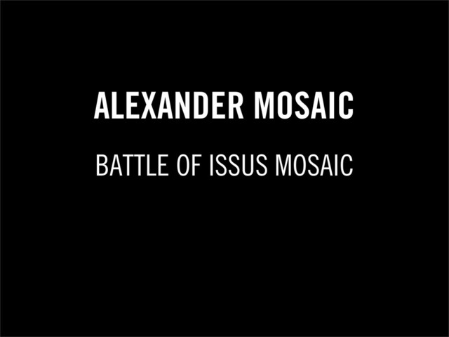 ALEXANDER MOSAIC
BATTLE OF ISSUS MOSAIC
