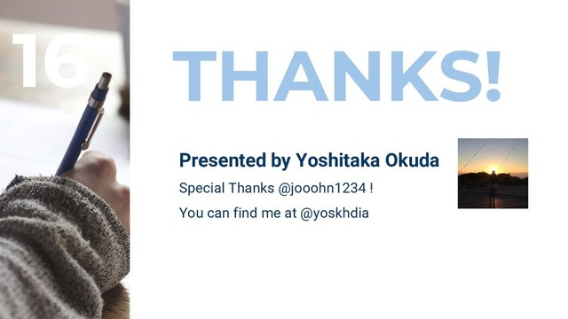 THANKS!
Presented by Yoshitaka Okuda
Special Thanks @jooohn1234 !
You can find me at @yoskhdia
16
