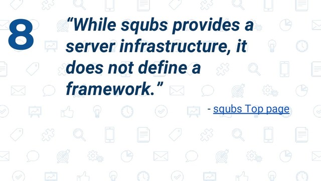 “While squbs provides a
server infrastructure, it
does not define a
framework.”
- squbs Top page
8
