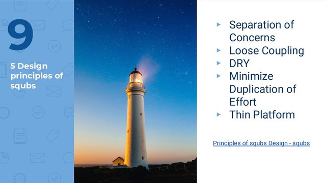 5 Design
principles of
squbs
▸ Separation of
Concerns
▸ Loose Coupling
▸ DRY
▸ Minimize
Duplication of
Effort
▸ Thin Platform
Principles of squbs Design - squbs
9
