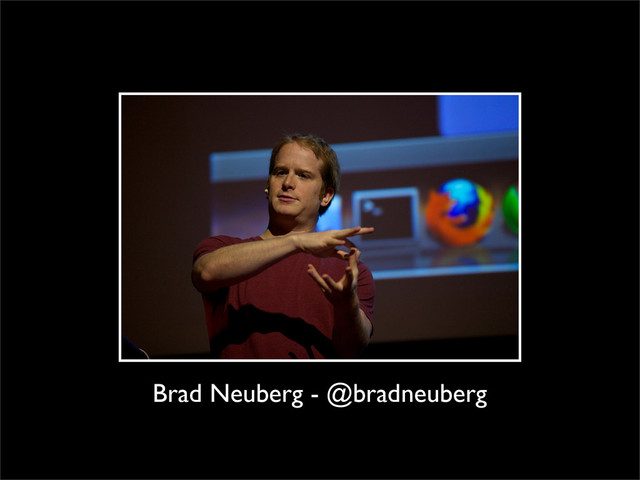 Brad Neuberg - @bradneuberg
