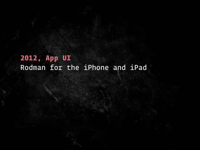 2012, App UI
Rodman for the iPhone and iPad
