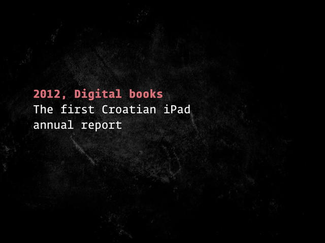 2012, Digital books
The first Croatian iPad
annual report
