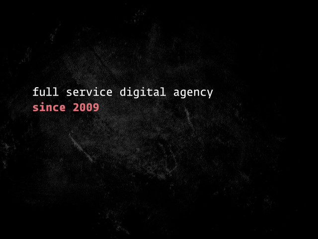 full service digital agency
since 2009
