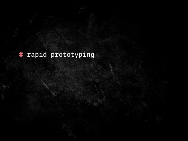 # rapid prototyping
