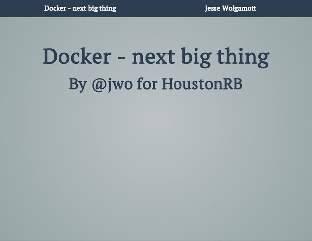 Docker - next big thing Jesse Wolgamott
Docker - next big thing
By @jwo for HoustonRB
0
