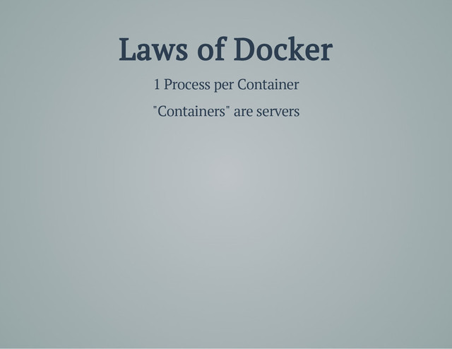 Laws of Docker
1 Process per Container
"Containers" are servers
