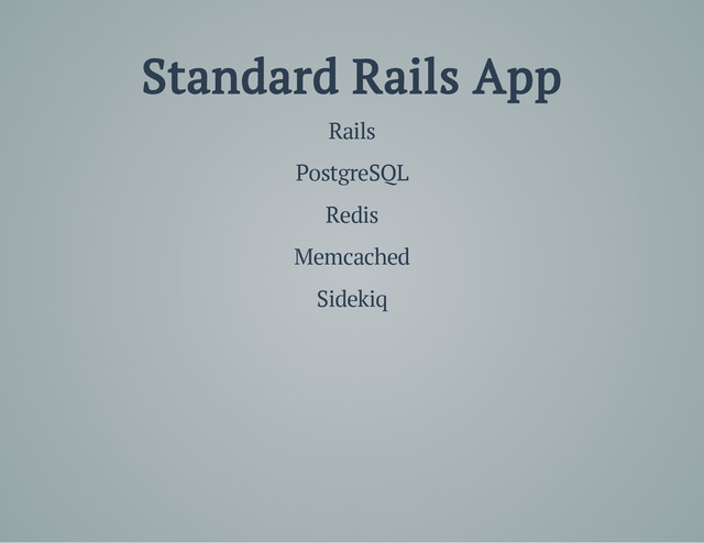 Standard Rails App
Rails
PostgreSQL
Redis
Memcached
Sidekiq
