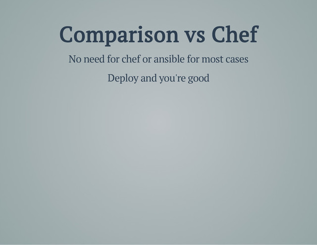 Comparison vs Chef
No need for chef or ansible for most cases
Deploy and you're good
