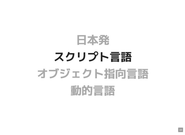 日本発
日本発
スクリプト言語
スクリプト言語
オブジェクト指向言語
オブジェクト指向言語
動的言語
動的言語
16
