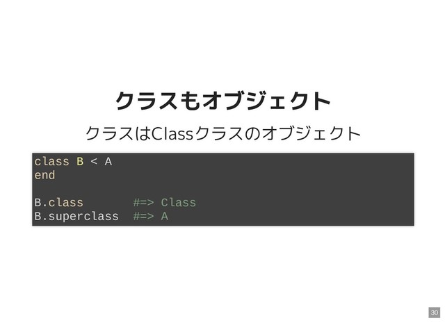 クラスもオブジェクト
クラスもオブジェクト
クラスはClassクラスのオブジェクト
class B < A
end
B.class #=> Class
B.superclass #=> A
30
