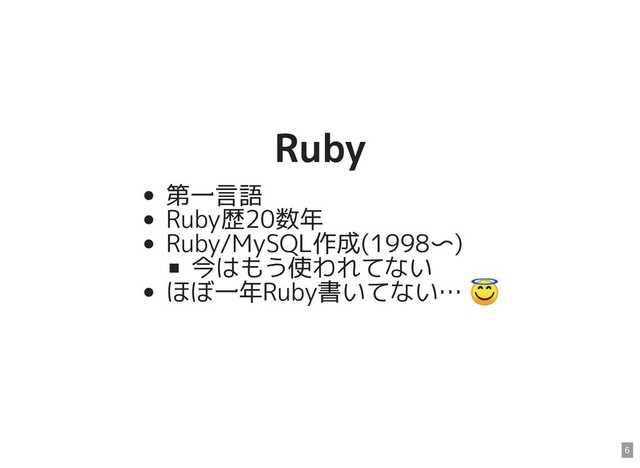 Ruby
Ruby
第一言語
Ruby歴20数年
Ruby/MySQL作成(1998〜)
今はもう使われてない
ほぼ一年Ruby書いてない…

6
