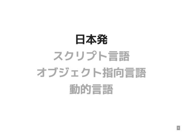 日本発
日本発
スクリプト言語
スクリプト言語
オブジェクト指向言語
オブジェクト指向言語
動的言語
動的言語
9
