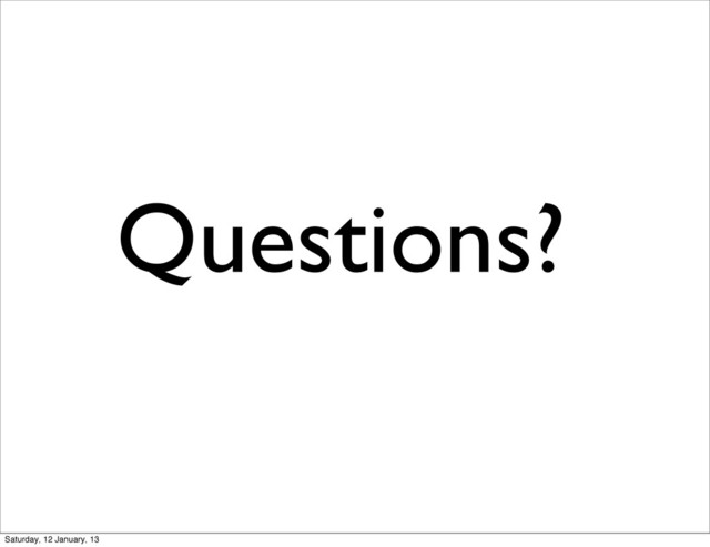 Questions?
Saturday, 12 January, 13
