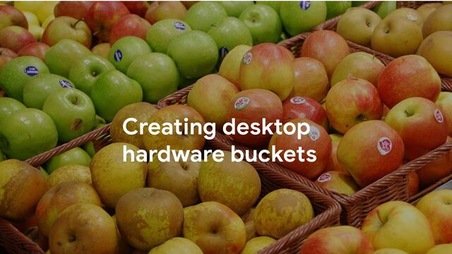 Creating desktop
hardware buckets
