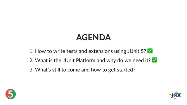 ®
5
AGENDA
1. How to write tests and extensions using JUnit 5? ✅
2. What is the JUnit Pla orm and why do we need it? ✅
3. What’s s ll to come and how to get started?
