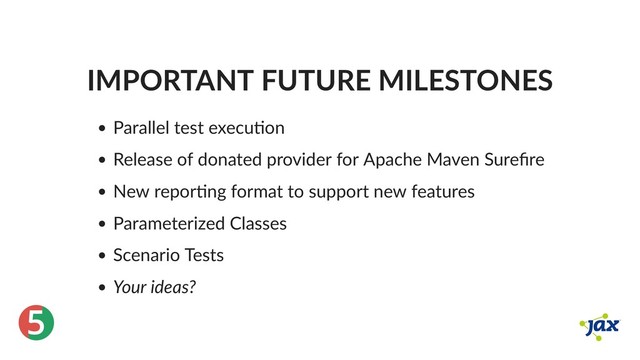 ®
5
IMPORTANT FUTURE MILESTONES
Parallel test execu on
Release of donated provider for Apache Maven Sureﬁre
New repor ng format to support new features
Parameterized Classes
Scenario Tests
Your ideas?
