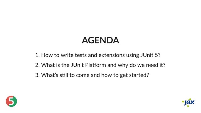 ®
5
AGENDA
1. How to write tests and extensions using JUnit 5?
2. What is the JUnit Pla orm and why do we need it?
3. What’s s ll to come and how to get started?
