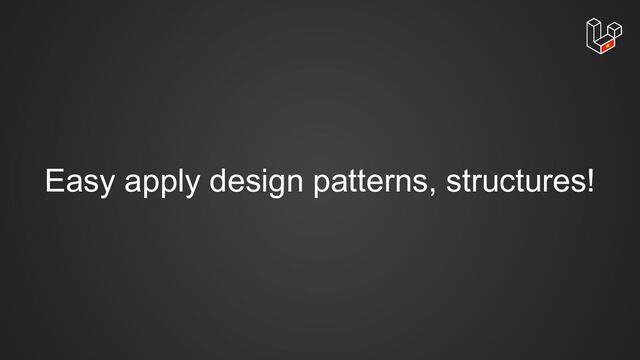 Easy apply design patterns, structures!
