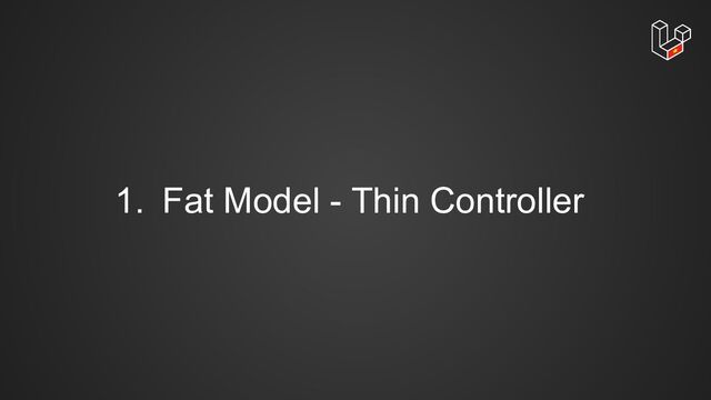 1. Fat Model - Thin Controller
