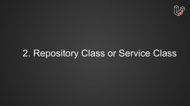2. Repository Class or Service Class
