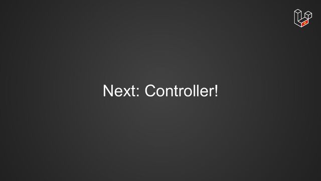 Next: Controller!

