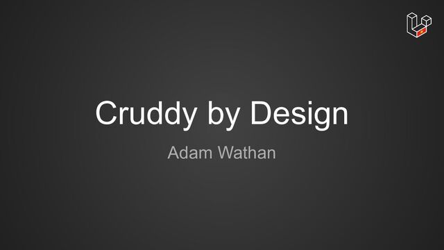 Cruddy by Design
Adam Wathan

