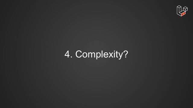 4. Complexity?
