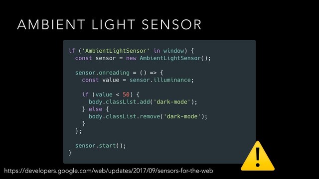 AMBIENT LIGHT SENSOR
https://developers.google.com/web/updates/2017/09/sensors-for-the-web
⚠
