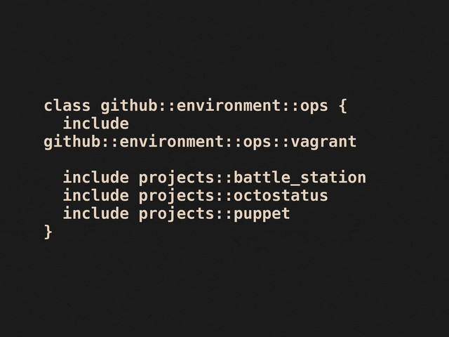 class github::environment::ops {
include
github::environment::ops::vagrant
include projects::battle_station
include projects::octostatus
include projects::puppet
}
