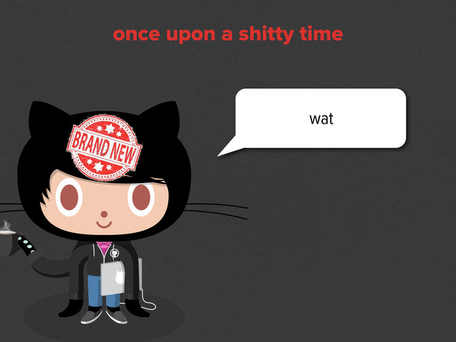wat
once upon a shitty time
