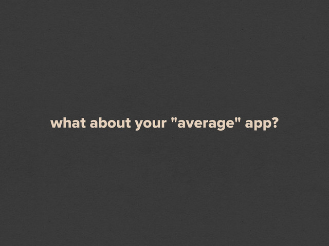 what about your "average" app?
