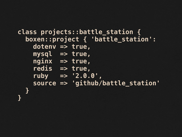 class projects::battle_station {
boxen::project { 'battle_station':
dotenv => true,
mysql => true,
nginx => true,
redis => true,
ruby => '2.0.0',
source => 'github/battle_station'
}
}
