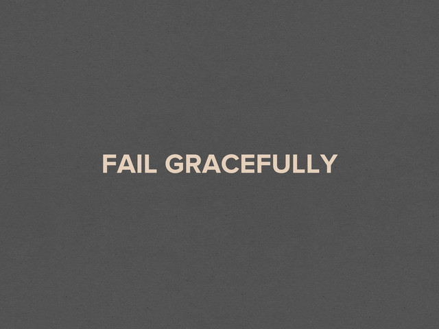 FAIL GRACEFULLY
