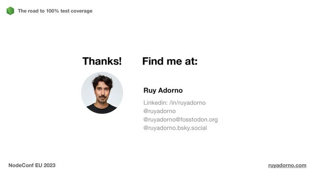 The road to 100% test coverage
Ruy Adorno
Linkedin: /in/ruyadorno

@ruyadorno

@ruyadorno@fosstodon.org

@ruyadorno.bsky.social

NodeConf EU 2023 ruyadorno.com
Thanks! Find me at:
