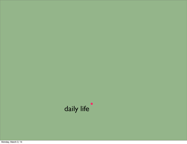 .
daily life
Monday, March 3, 14
