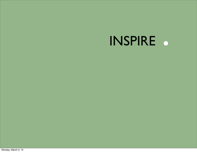 INSPIRE
.
Monday, March 3, 14
