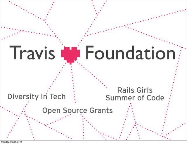 Travis Foundation
Diversity in Tech
Open Source Grants
Rails Girls
Summer of Code
Monday, March 3, 14
