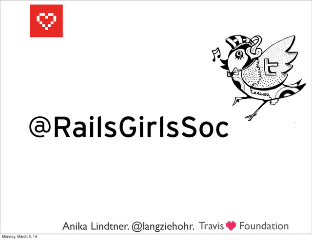Foundation
@RailsGirlsSoc
Travis
Anika Lindtner. @langziehohr.
Monday, March 3, 14
