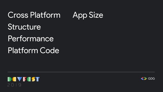 Cross Platform
Structure
Performance
Platform Code
App Size
