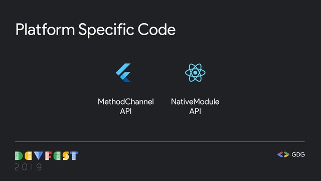 Platform Specific Code
MethodChannel
API
NativeModule
API
