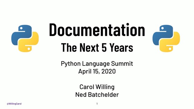 @WillingCarol
Documentation
The Next 5 Years
Python Language Summit
April 15, 2020
Carol Willing
Ned Batchelder
1
