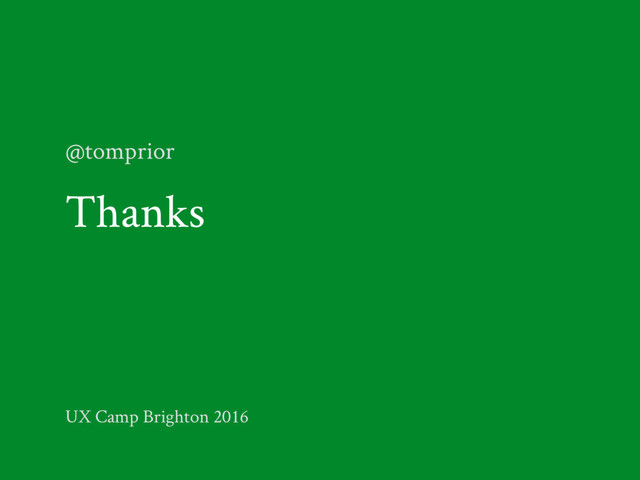 Thanks
@tomprior
UX Camp Brighton 2016
