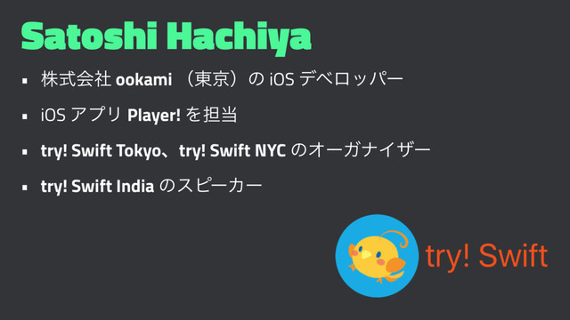 Satoshi Hachiya
• גࣜձࣾ ookami ʢ౦ژʣͷ iOS σϕϩούʔ
• iOS ΞϓϦ Player! Λ୲౰
• try! Swift Tokyoɺtry! Swift NYC ͷΦʔΨφΠβʔ
• try! Swift India ͷεϐʔΧʔ
