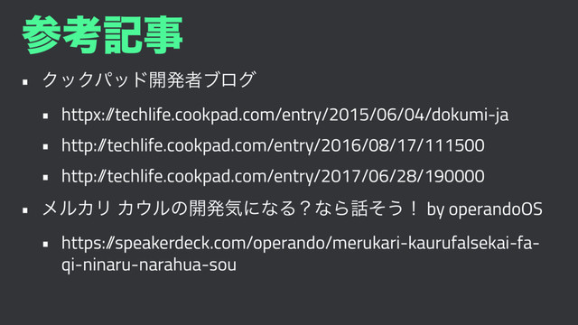 ࢀߟهࣄ
• ΫοΫύου։ൃऀϒϩά
• httpx:/
/techlife.cookpad.com/entry/2015/06/04/dokumi-ja
• http:/
/techlife.cookpad.com/entry/2016/08/17/111500
• http:/
/techlife.cookpad.com/entry/2017/06/28/190000
• ϝϧΧϦ Χ΢ϧͷ։ൃؾʹͳΔʁͳΒ࿩ͦ͏ʂ by operandoOS
• https:/
/speakerdeck.com/operando/merukari-kaurufalsekai-fa-
qi-ninaru-narahua-sou
